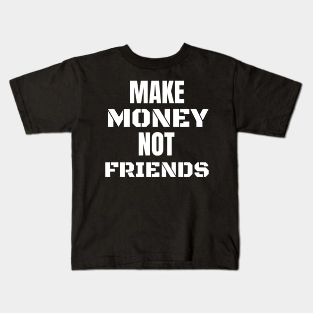 Make money not friends Kids T-Shirt by mohamadbaradai